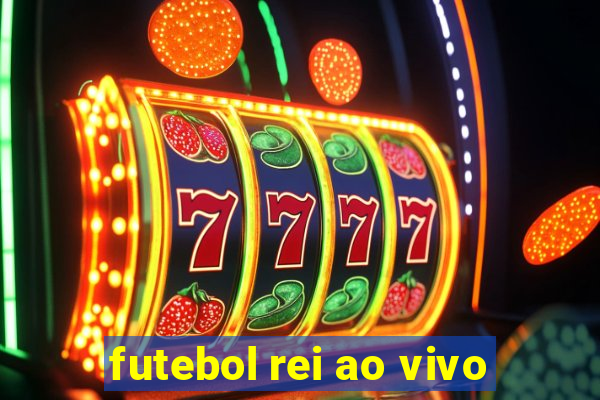 futebol rei ao vivo